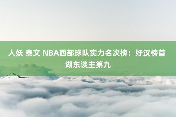 人妖 泰文 NBA西部球队实力名次榜：好汉榜首 湖东谈主第九