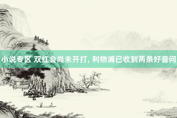 小说专区 双红会尚未开打， 利物浦已收到两条好音问